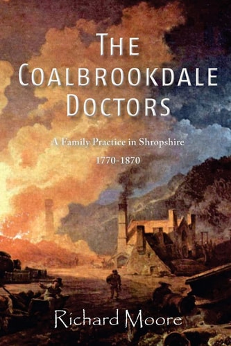 The Coalbrookdale Doctors A Family Practice in Shropshire, 1770-1870