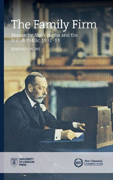 The Family Firm: Monarchy, Mass Media and the British Public, 1932-53