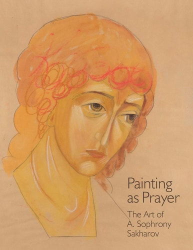 Painting as Prayer The Art of A. Sophrony Sakharov