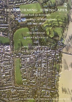 Transforming Townscapes: From Burh to Borough: The Archaeology of Wallingford, AD 800-1400