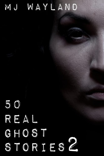 50 Real Ghost Stories 2 More Terrifying Real Life Encounters with Ghosts and Spirits