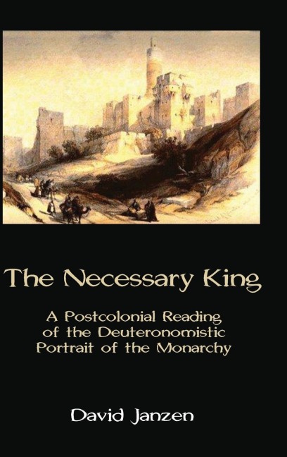 The Necessary King: A Postcolonial Reading of the Deuteronomistic Portrait of the Monarchy