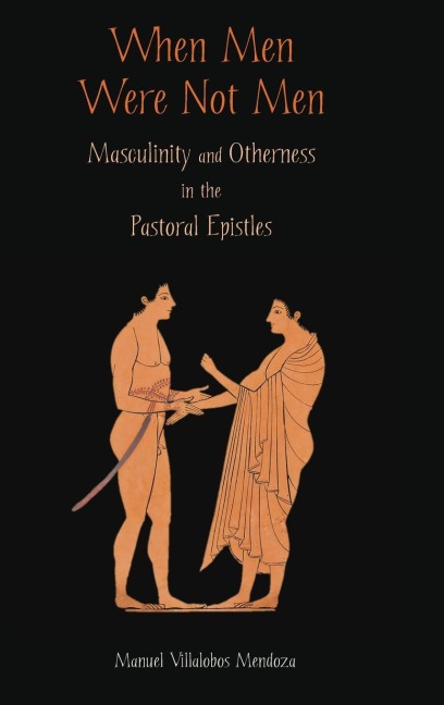 When Men Were Not Men: Masculinity and Otherness in the Pastoral Epistles