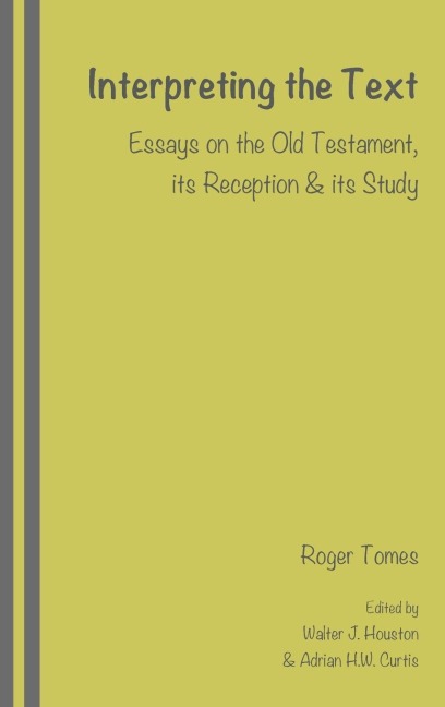 Interpreting the Text: Essays on the Old Testament, its Reception and its Study, edited by Walter J. Houston and Adrian H.W. Curtis