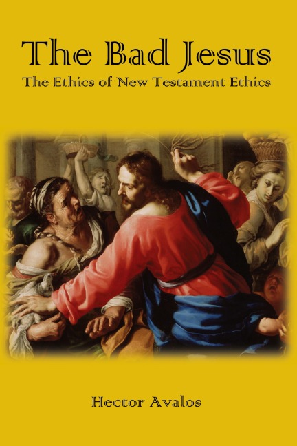 The Bad Jesus: The Ethics of New Testament Ethics