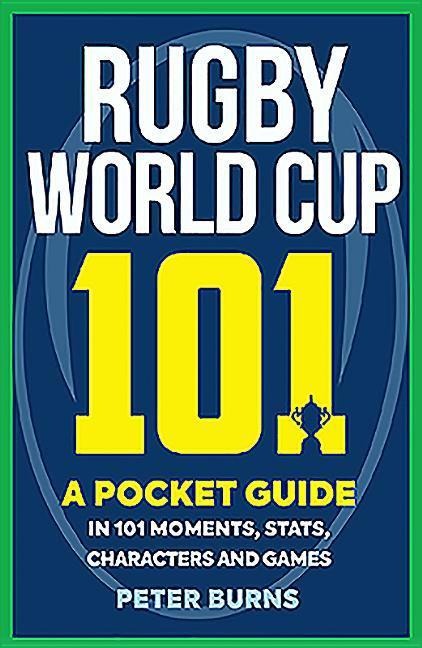 Rugby World Cup 101: A Pocket Guide in 101 Moments, Stats, Characters and Games