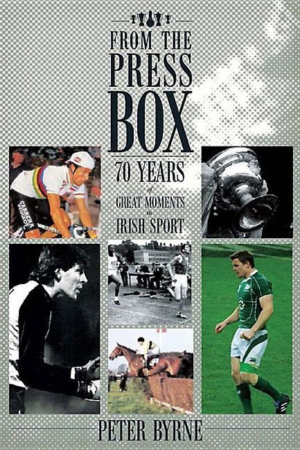 From the Press Box: Seventy Years of Great Moments in Irish Sport