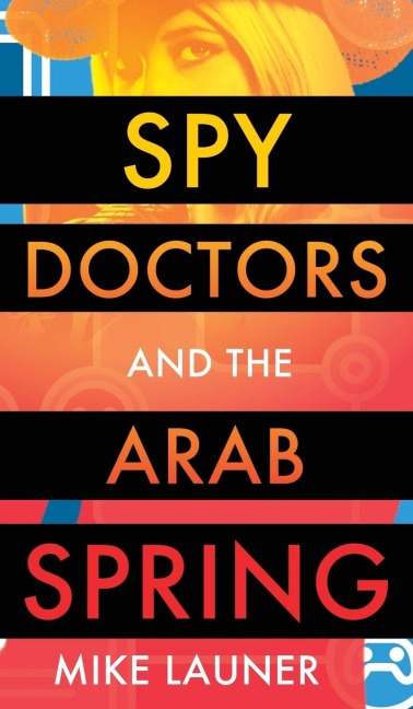 Spy Doctors and the Arab Spring