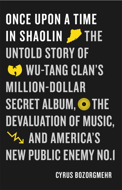 Once Upon a Time in Shaolin: The Untold Story of Wu-Tang Clans Million-Dollar Secret Album, the Devaluation of Music, and Americas New Public Enemy No. 1