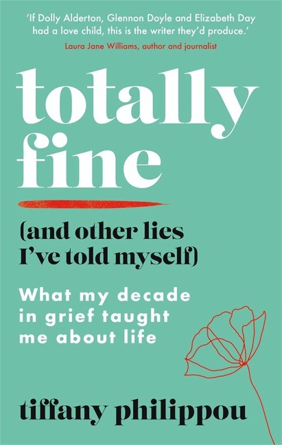 Totally Fine (And Other Lies Ive Told Myself): What my Decade in grief taught me about life