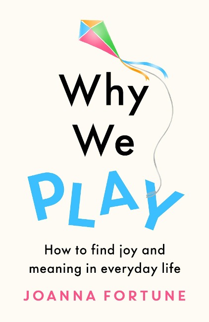 Why We Play: How to find joy and meaning in everyday life