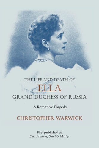 The Life and Death of Ella Grand Duchess of Russia A Romanov Tragedy