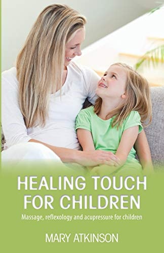 Healing Touch for Children Massage, Reflexology and Acupressure for Children