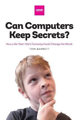 Can Computers Keep Secrets? - How a Six-Year-Olds Curiosity Could Change the World