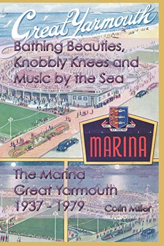 Bathing Beauties, Knobbly Knees and Music by the Sea The Marina, Great Yarmouth 1937-1979