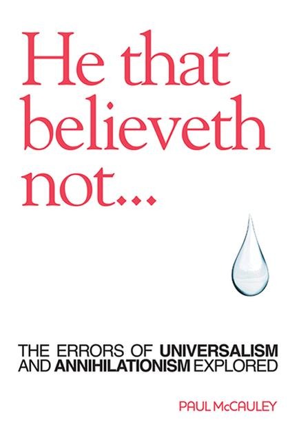 He That Believeth Not: The Errors of Universalism and Annihilationism Explored