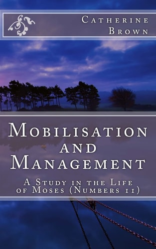Mobilisation and Management A Study in the Life of Moses (Numbers 11)