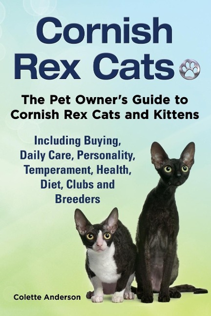 Cornish Rex Cats, The Pet Owners Guide to Cornish Rex Cats and Kittens  Including Buying, Daily Care, Personality, Temperament, Health, Diet, Clubs and Breeders