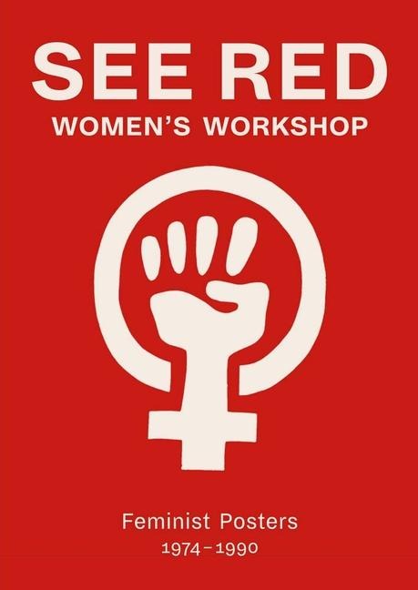 See Red Womens Workshop - Feminist Posters 1974-1990
