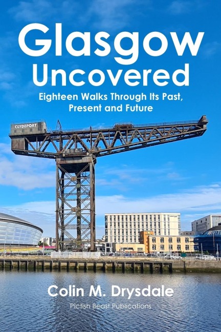 Glasgow Uncovered: Eighteen Walks Through Its Past, Present and Future.