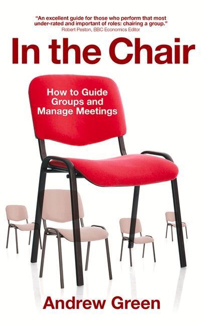 In the Chair - How to Guide Groups and Manage Meetings: How to Guide Groups and Manage Meetings