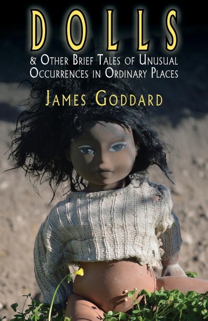 Dolls & Other Brief  Tales of Unusual Occurrences in Ordinary Places