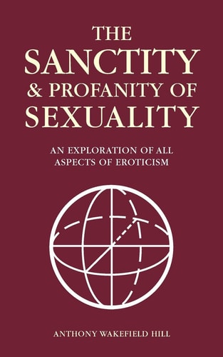 The Sanctity and Profanity of Sexuality An Exploration of All Aspects of Eroticism