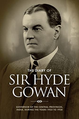 The Diary of Sir Hyde Gowan Governor of the Central Provinces, India, During the Years 1933 To 1938