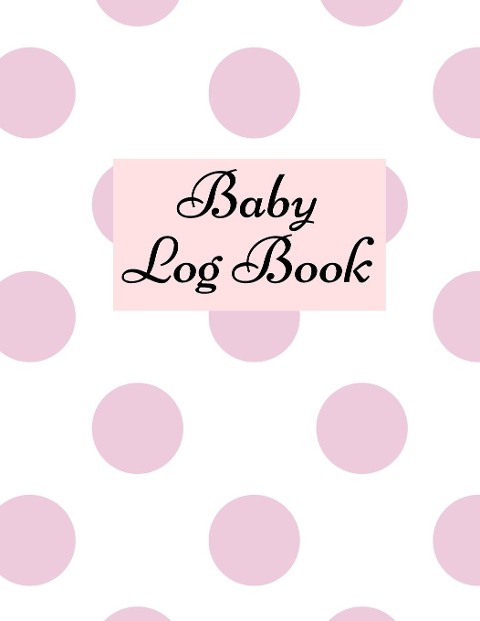 Baby Log Book: Baby Log Book: Planner and Tracker For New Moms, Daily Journal Notebook To Record Sleeping and Feeding.