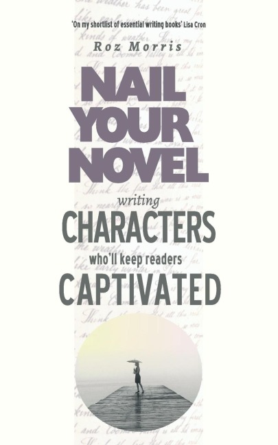 Writing Characters Wholl Keep Readers Captivated: Nail Your Novel