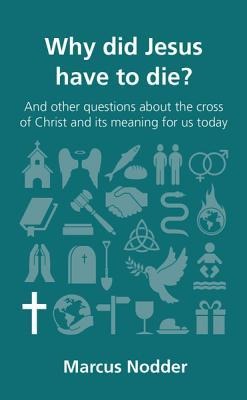 Why Did Jesus Have to Die?: And Other Questions about the Cross of Christ and Its Meaning for Us Today