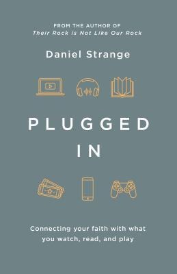 Plugged in: Connecting Your Faith with What You Watch, Read, and Play