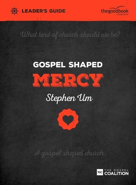 Gospel Shaped Mercy Leader's Guide: The Gospel Coalition Curriculum 5