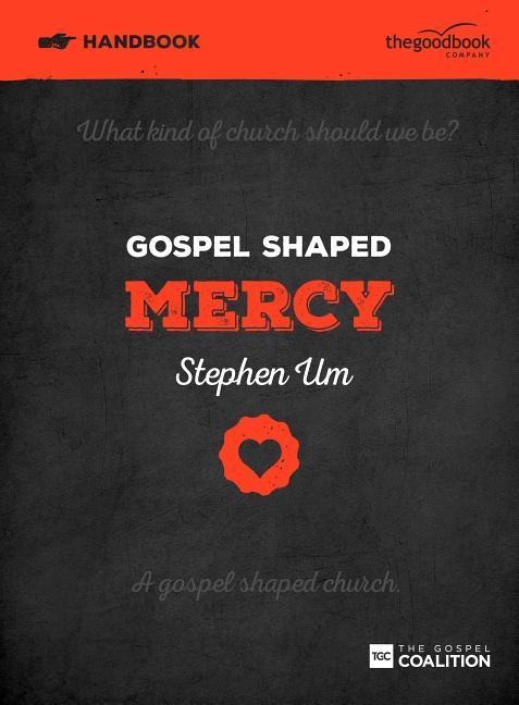 Gospel Shaped Mercy Handbook: The Gospel Coalition Curriculum 5