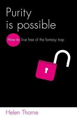 Purity Is Possible: How to Live Free of the Fantasy Trap