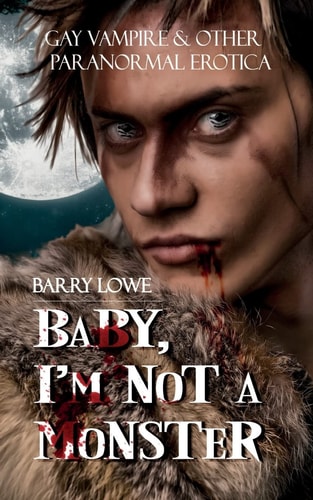 Baby, I'm Not a Monster Gay Vampire & Other Paranormal Erotica