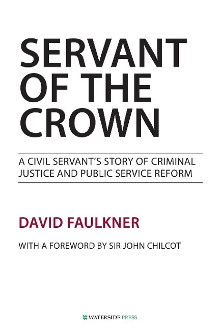 Servant of the Crown: A Civil Servants Story of Criminal Justice and Public Service Reform