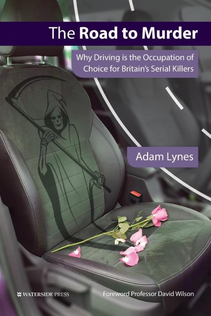 The Road to Murder: Why Driving is the Occupation of Choice for Britains Serial Killers