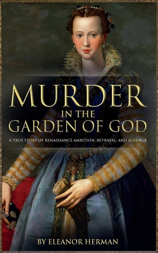Murder in the Garden of God A True Story of Renaissance Ambition, Betrayal and Revenge