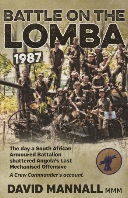 Battle on the Lomba 1987: The Day A South African Armoured Battalion Shattered Angolas Last Mechanized Offensive - A Crew Commanders Account