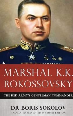 Marshal K.K. Rokossovsky: The Red Armys Gentleman Commander