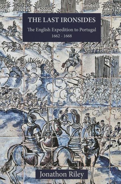 The Last Ironsides: The English Expedition to Portugal, 1662-1668