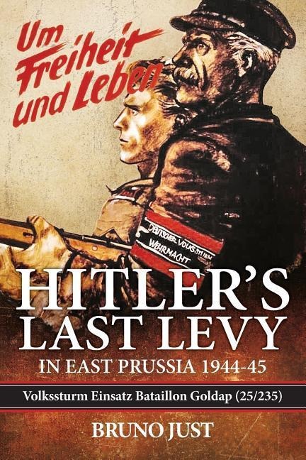 Hitlers Last Levy in East Prussia: Volkssturm Einsatz Bataillon Goldap (25/235) 1944-45