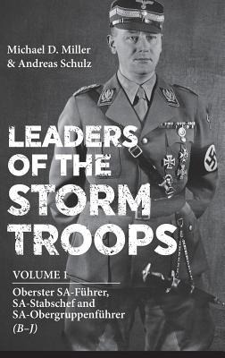 Leaders of the Storm Troops: Volume 1 - Oberster Sa-Führer, Sa-Stabschef and Sa-Obergruppenführer (B - J)