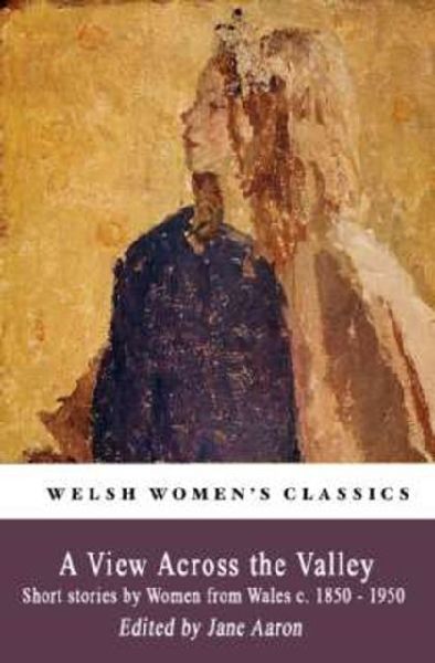 A View Across the Valley: Short stories by Women from Wales c. 1850-1950