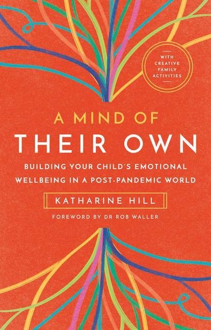A Mind of Their Own: Building Your Childs Emotional Wellbeing in a Post-Pandemic World