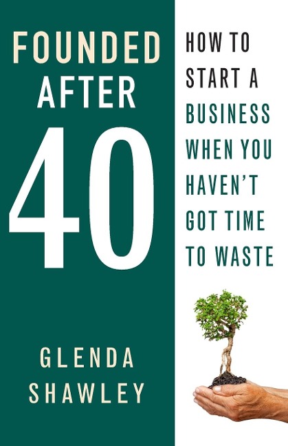 Founded After Forty: How to start a business when you havent got time to waste