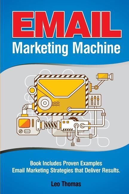 Email Marketing Machine: Book Includes Proven Examples - Email Marketing Strategies that Deliver Results