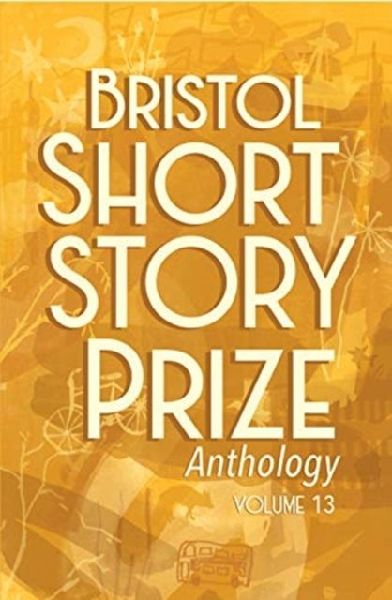 Bristol Short Story Prize Anthology Volume 13