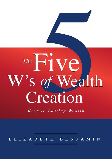 The Five Ws of Wealth Creation: Keys to lasting wealth